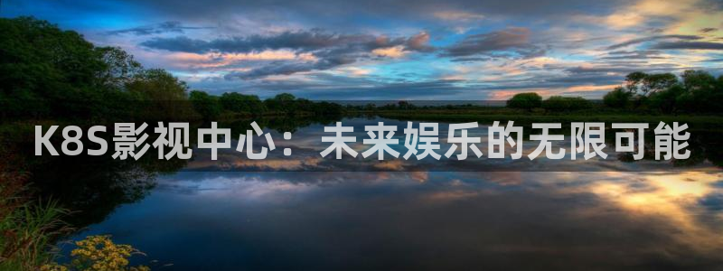 777影院免费观看：K8S影视中心：未来娱乐的无限可能